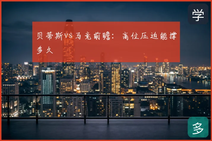 贝蒂斯vs马竞前瞻：高位压迫能撑多久
