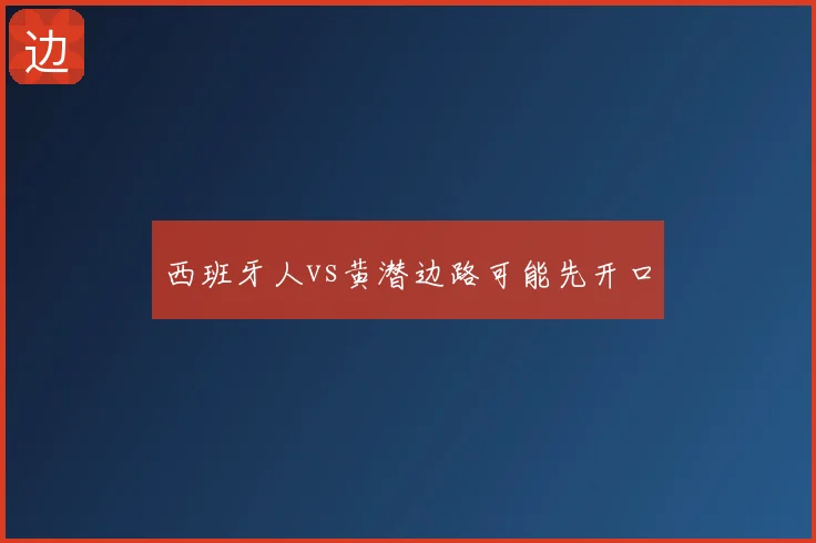 西班牙人vs黄潜边路可能先开口
